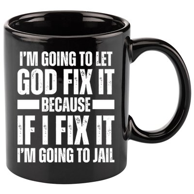 Im Gonna Let God Fix It Because If I Fix It Im Going To Jail 11oz C Handle Ceramic Mug