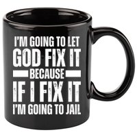 Im Gonna Let God Fix It Because If I Fix It Im Going To Jail 11oz C Handle Ceramic Mug