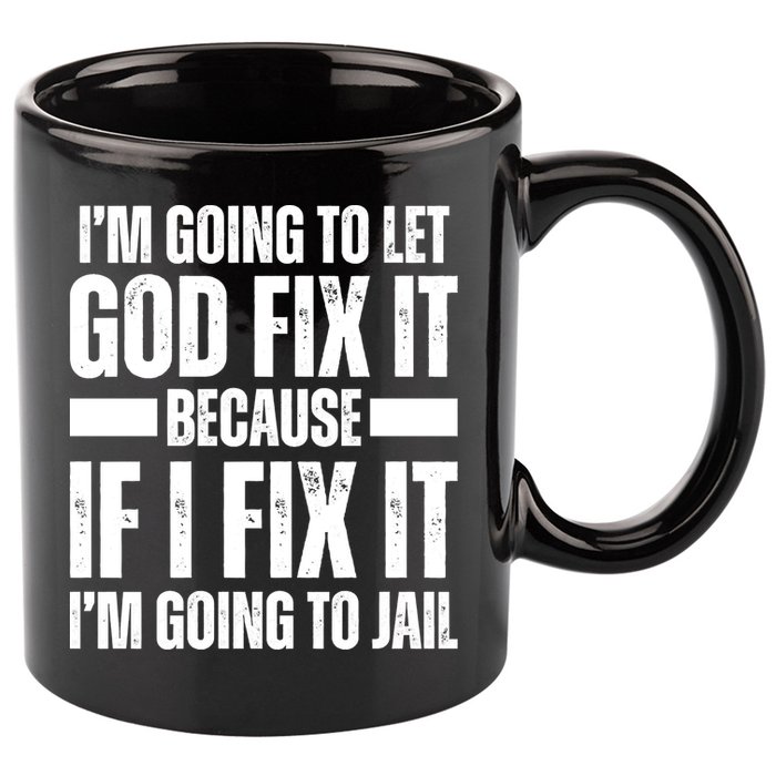 Im Gonna Let God Fix It Because If I Fix It Im Going To Jail 11oz C Handle Ceramic Mug