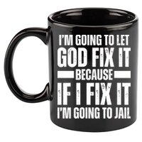 Im Gonna Let God Fix It Because If I Fix It Im Going To Jail 11oz C Handle Ceramic Mug