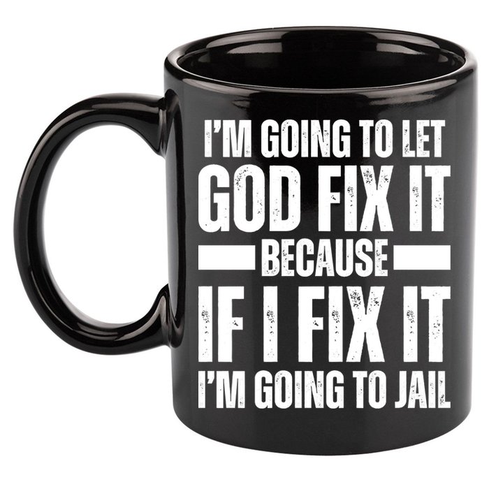 Im Gonna Let God Fix It Because If I Fix It Im Going To Jail 11oz C Handle Ceramic Mug