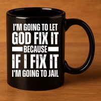 Im Gonna Let God Fix It Because If I Fix It Im Going To Jail 11oz C Handle Ceramic Mug