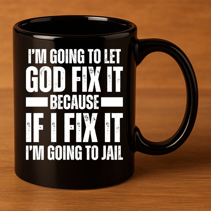 Im Gonna Let God Fix It Because If I Fix It Im Going To Jail 11oz C Handle Ceramic Mug