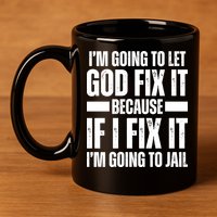 Im Gonna Let God Fix It Because If I Fix It Im Going To Jail 11oz C Handle Ceramic Mug