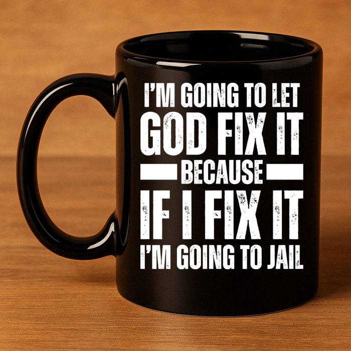 Im Gonna Let God Fix It Because If I Fix It Im Going To Jail 11oz C Handle Ceramic Mug