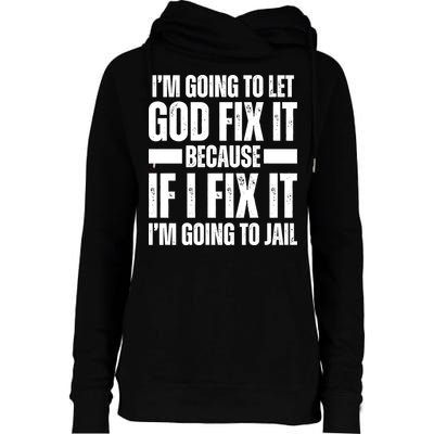 Im Gonna Let God Fix It Because If I Fix It Im Going To Jail Womens Funnel Neck Pullover Hood