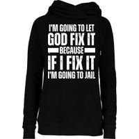 Im Gonna Let God Fix It Because If I Fix It Im Going To Jail Womens Funnel Neck Pullover Hood