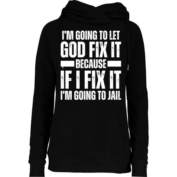 Im Gonna Let God Fix It Because If I Fix It Im Going To Jail Womens Funnel Neck Pullover Hood