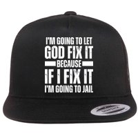 Im Gonna Let God Fix It Because If I Fix It Im Going To Jail Flat Bill Trucker Hat