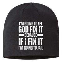 Im Gonna Let God Fix It Because If I Fix It Im Going To Jail Sustainable Beanie