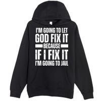 Im Gonna Let God Fix It Because If I Fix It Im Going To Jail Premium Pullover Hoodie