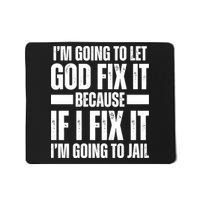 Im Gonna Let God Fix It Because If I Fix It Im Going To Jail Mousepad