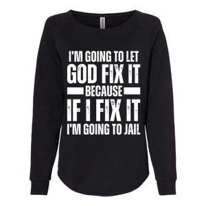 Im Gonna Let God Fix It Because If I Fix It Im Going To Jail Womens California Wash Sweatshirt