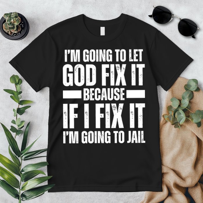 Im Gonna Let God Fix It Because If I Fix It Im Going To Jail Premium T-Shirt