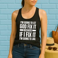 Im Gonna Let God Fix It Because If I Fix It Im Going To Jail Womens Tank Top