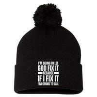 Im Gonna Let God Fix It Because If I Fix It Im Going To Jail Pom Pom 12in Knit Beanie