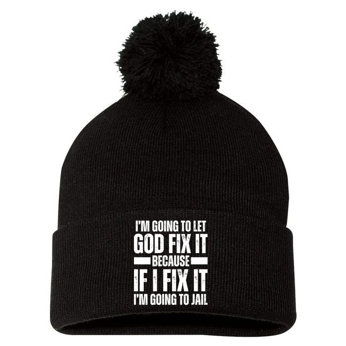 Im Gonna Let God Fix It Because If I Fix It Im Going To Jail Pom Pom 12in Knit Beanie