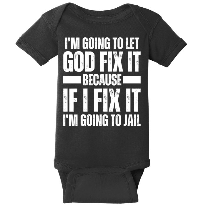Im Gonna Let God Fix It Because If I Fix It Im Going To Jail Baby Bodysuit