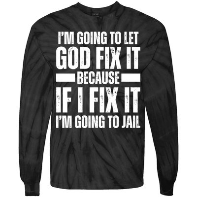 Im Gonna Let God Fix It Because If I Fix It Im Going To Jail Tie-Dye Long Sleeve Shirt