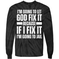 Im Gonna Let God Fix It Because If I Fix It Im Going To Jail Tie-Dye Long Sleeve Shirt