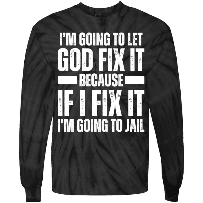 Im Gonna Let God Fix It Because If I Fix It Im Going To Jail Tie-Dye Long Sleeve Shirt