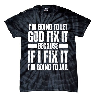 Im Gonna Let God Fix It Because If I Fix It Im Going To Jail Tie-Dye T-Shirt