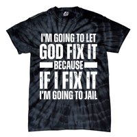 Im Gonna Let God Fix It Because If I Fix It Im Going To Jail Tie-Dye T-Shirt