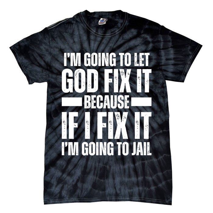 Im Gonna Let God Fix It Because If I Fix It Im Going To Jail Tie-Dye T-Shirt