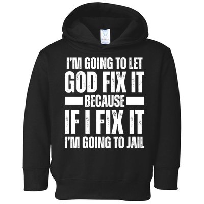 Im Gonna Let God Fix It Because If I Fix It Im Going To Jail Toddler Hoodie