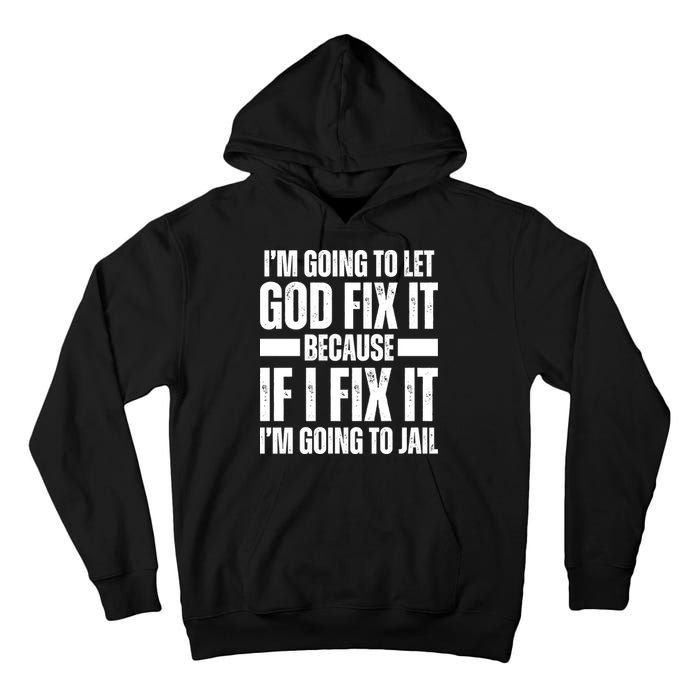 Im Gonna Let God Fix It Because If I Fix It Im Going To Jail Tall Hoodie
