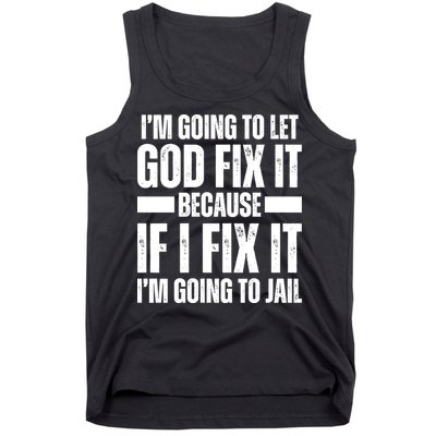 Im Gonna Let God Fix It Because If I Fix It Im Going To Jail Tank Top