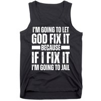 Im Gonna Let God Fix It Because If I Fix It Im Going To Jail Tank Top