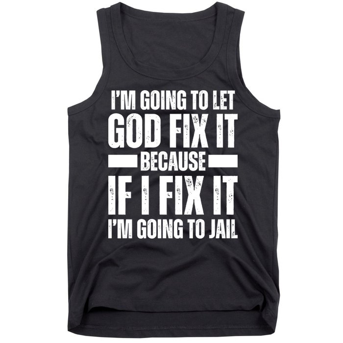 Im Gonna Let God Fix It Because If I Fix It Im Going To Jail Tank Top