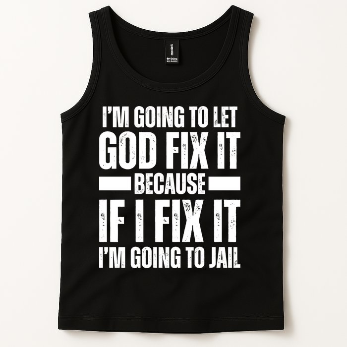 Im Gonna Let God Fix It Because If I Fix It Im Going To Jail Tank Top