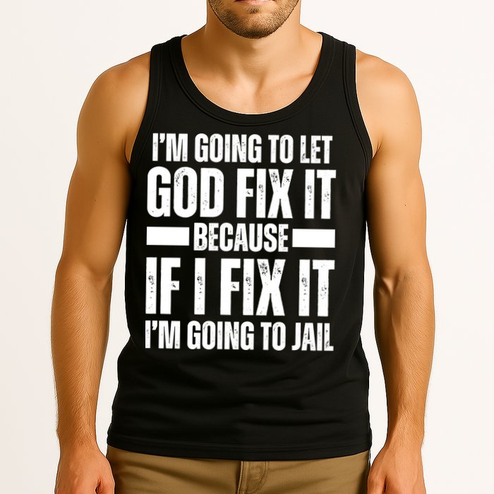 Im Gonna Let God Fix It Because If I Fix It Im Going To Jail Tank Top