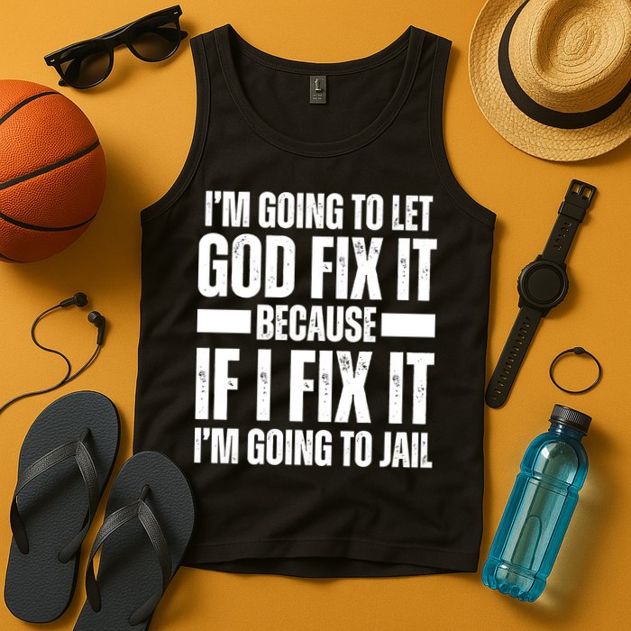 Im Gonna Let God Fix It Because If I Fix It Im Going To Jail Tank Top