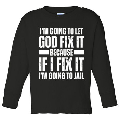 Im Gonna Let God Fix It Because If I Fix It Im Going To Jail Toddler Long Sleeve Shirt