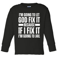 Im Gonna Let God Fix It Because If I Fix It Im Going To Jail Toddler Long Sleeve Shirt