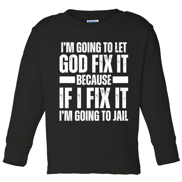 Im Gonna Let God Fix It Because If I Fix It Im Going To Jail Toddler Long Sleeve Shirt