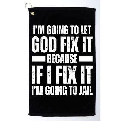 Im Gonna Let God Fix It Because If I Fix It Im Going To Jail Golf Towel
