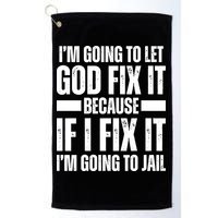 Im Gonna Let God Fix It Because If I Fix It Im Going To Jail Golf Towel
