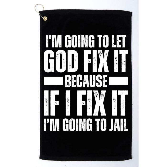 Im Gonna Let God Fix It Because If I Fix It Im Going To Jail Golf Towel