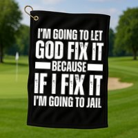 Im Gonna Let God Fix It Because If I Fix It Im Going To Jail Golf Towel