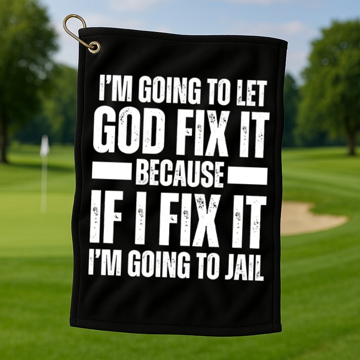 Im Gonna Let God Fix It Because If I Fix It Im Going To Jail Golf Towel