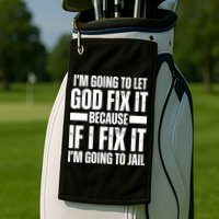 Im Gonna Let God Fix It Because If I Fix It Im Going To Jail Golf Towel