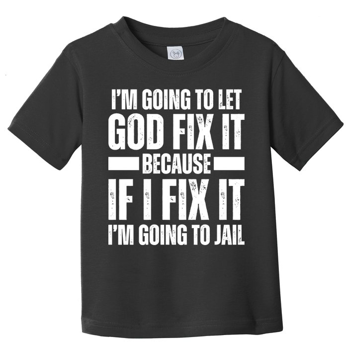 Im Gonna Let God Fix It Because If I Fix It Im Going To Jail Toddler T-Shirt