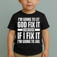 Im Gonna Let God Fix It Because If I Fix It Im Going To Jail Toddler T-Shirt