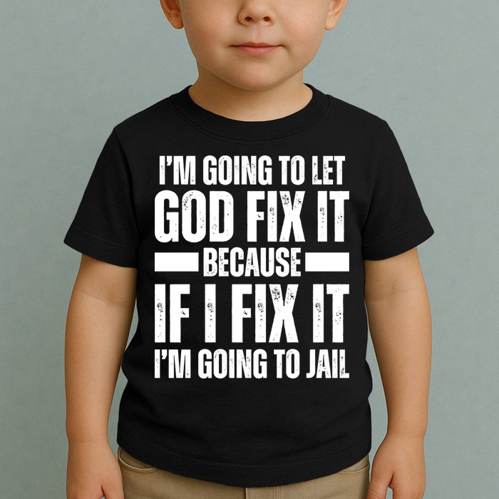 Im Gonna Let God Fix It Because If I Fix It Im Going To Jail Toddler T-Shirt