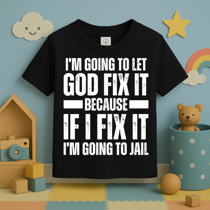 Im Gonna Let God Fix It Because If I Fix It Im Going To Jail Toddler T-Shirt