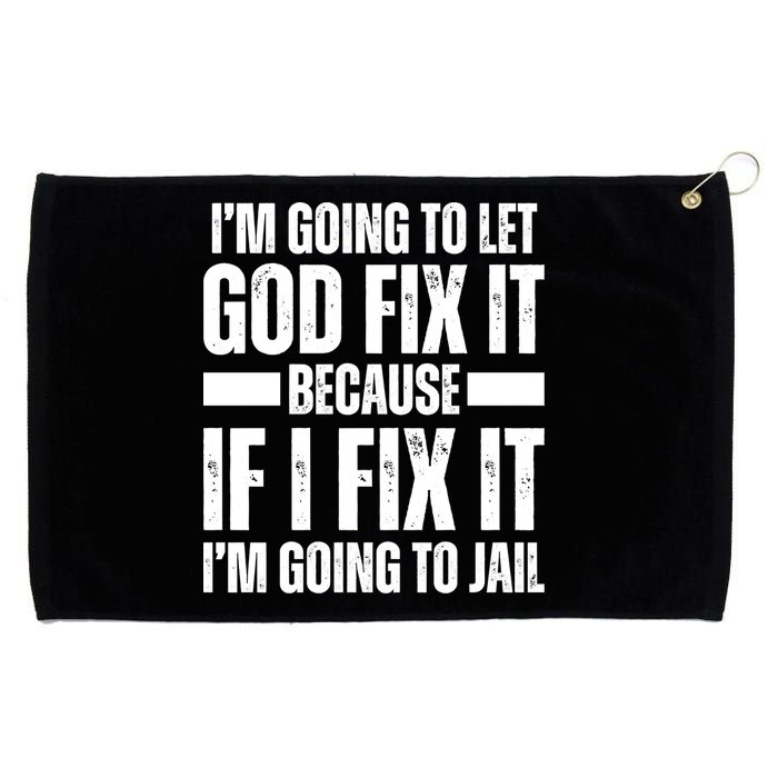 Im Gonna Let God Fix It Because If I Fix It Im Going To Jail Grommeted Golf Towel